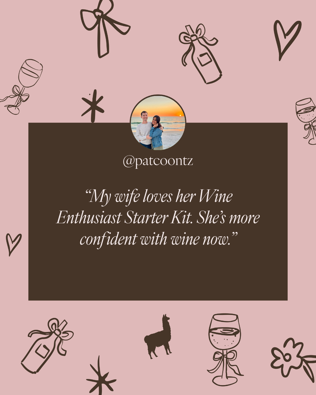 A social media style promotional graphic on a dusty pink background with hand-drawn wine-themed doodles. A large dark brown rectangle in the center contains a circular profile photo of a couple and the Savvy Llama Wine Enthusiast Starter Kit testimonial: '@patcoontz "My wife loves her Wine Enthusiast Starter Kit.